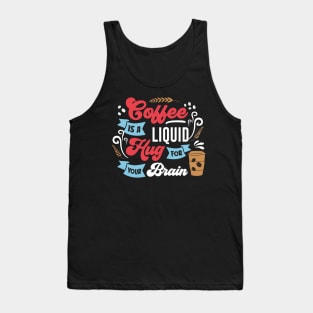 Coffee is a Liquid Hug for your brain Tank Top